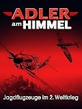 Adler am Himmel - Jagdflugzeuge im 2. Weltkrieg